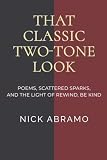 That Classic Two-Tone Look: Poems, Scattered Sparks, And the Light of Rewind, Be Kind