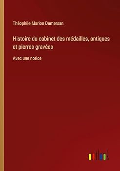 Histoire du cabinet des médailles, antiques et pierres gravées: Avec une notice