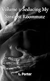  Volume 1: Seducing My Straight Roommate: (M/M Gay College Roommate Erotica) (Seducing My Straight Roommate Series) (English Edition)