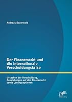 Der Finanzmarkt und die internationale Verschuldungskrise: Ursachen der Verschuldung, Auswirkungen auf den Finanzmarkt sowie Lösungsoptionen 3958507069 Book Cover