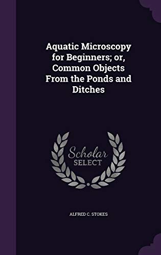 Aquatic Microscopy for Beginners; or, Common Objects From the Ponds and Ditches