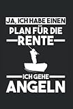 Ja, Ich Habe Einen Plan Für Die Rente Ich Gehe Angeln: Angeln Angler Fischer Notizbuch Tagebuch Liniert 6X9 Zoll Notizheft Planer Geschenk