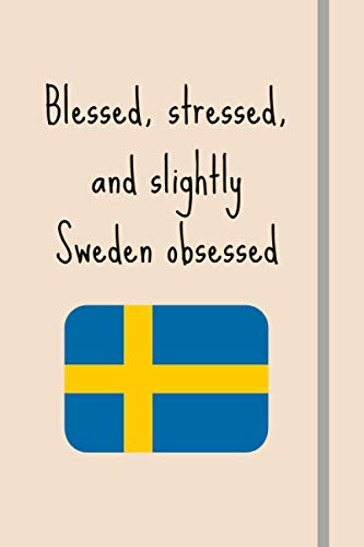 Blessed, Stressed & Slightly Sweden Obsessed: Funny Novelty Expat Gift For Sweden Lovers - Lined Journal or Notebook
