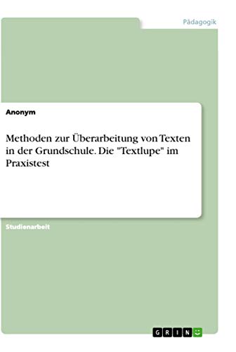 Methoden zur Überarbeitung von Texten in der Grundschule. Die "Textlupe" im Praxistest (German Edition)