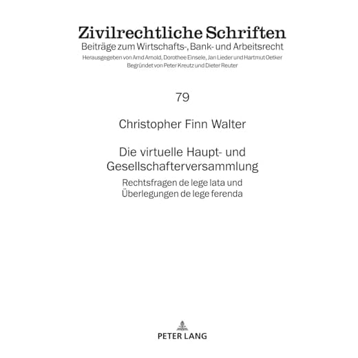 Die virtuelle Haupt- und Gesellschafterversammlung; Rechtsfragen de lege lata und Überlegungen de lege ferenda (79): Rechtsfragen de Lege Lata Und Ueberlegungen de Lege Ferenda