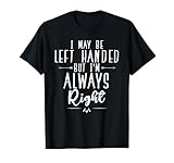 Photo Gallery i may be left handed but i m always right funny left handed maglietta Photo Gallery i may be left handed but i m always right funny left handed maglietta