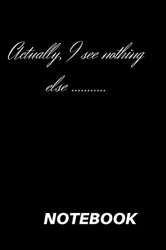Actually, I see nothing else ...........: ( Journal 6x9): Lined Notebook, 120 Pages – Cute and Funny Inspirational Quote on