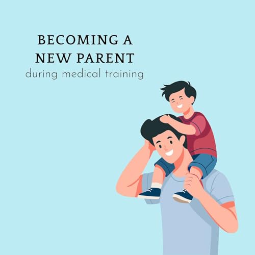 BONUS episode: Becoming a New Parent During Medical Training
