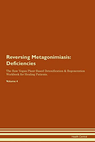 Reversing Metagonimiasis: Deficiencies The Raw Vegan Plant-Based Detoxification & Regeneration Workbook for Healing Patients. Volume 4