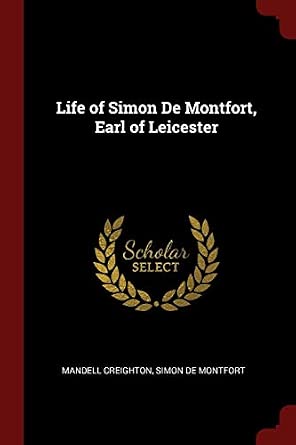 Life of Simon De Montfort, Earl of Leicester: Creighton, Mandell, De ...