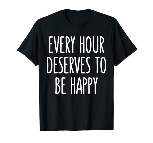Every Hour Mererves To Be Happy Camisa divertida con texto en inglés "Beer Wine Camiseta