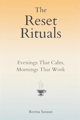 The Reset Rituals: Evenings That Calm, Mornings That Work