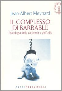 Il complesso di Barbablu. Psicologia della cattiveria e dell'odio