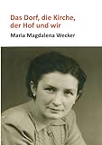 Das Dorf, die Kirche, der Hof und wir - Maria Magdalena Wecker 