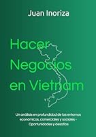 Hacer Negocios en Vietnam: Un análisis en profundidad de los entornos económicos, comerciales y sociales - Oportunidades y desafíos (Spanish Edition) B0F6F8XFKV Book Cover