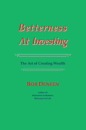 Betterness At Investing: The Art of Creating Wealth