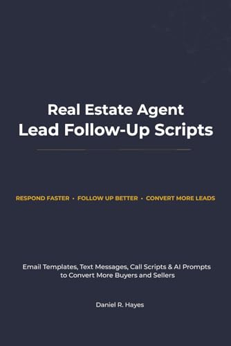 Real Estate Agent Lead Follow-Up Scripts: Email Templates, Text Messages, Call Scripts & AI Prompts to Convert More Buyers and Sellers