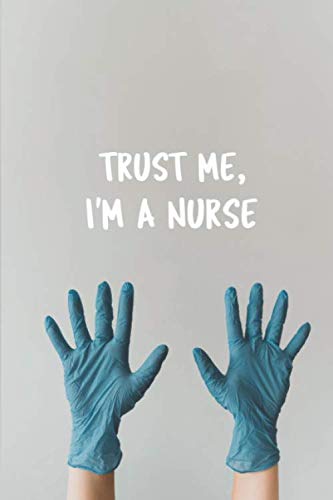 Trust Me I'm A Nurse: Journal & Log Book For Nurses