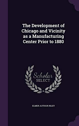 The Development of Chicago and Vicinity as a Manufacturing Center Prior to 1880