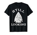 Ancient Native American Artifacts Collection Arrowhead Hunter Still Looking T-Shirt