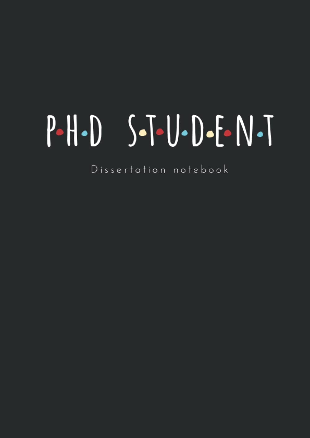 PhD Student. Dissertation notebook: A4 | 150 pages | Black ink