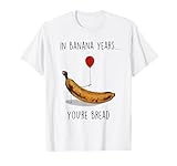 in Banana Years You're Bread Funny Banana Lover Saying Quote T-Shirt
