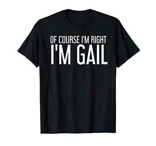 OF COURSE I'M RIGHT I'M GAIL Funny Personalized Name Gift T-Shirt