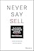 Never Say Sell: How the World's Best Consulting and Professional Services Firms Expand Client Relationships
