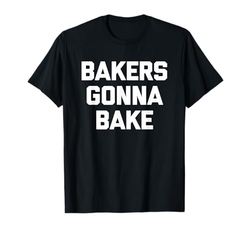 Bakers Gonna Bake T-Shirt divertido decir fresco hornear alimentos hornear Camiseta