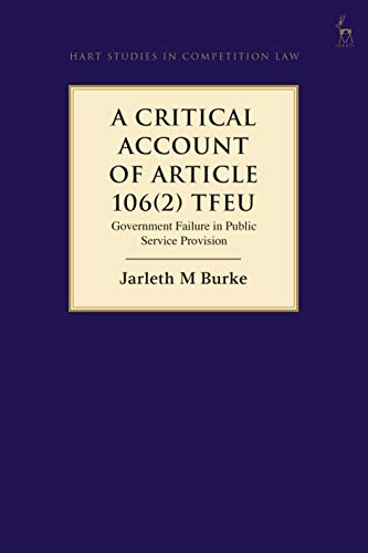 A Critical Account of Article 106(2) TFEU: Government Failure in Public Service Provision (Hart Studies in Competition Law)