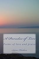 A Paradise of Love: Poems of love and praise 1516898559 Book Cover