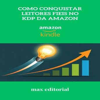 Como Conquistar Leitores Fieis no KDP da Amazon - Max Editorial