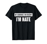 Of Course I'm Right I'm Nate - Funny Nate Name Gift T-Shirt