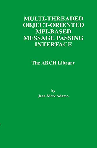 Multi-Threaded Object-Oriented MPI-Based Message Passing Interface: The Arch Library: 446 (Springer International Series in Engineering and Computer Science) view 2