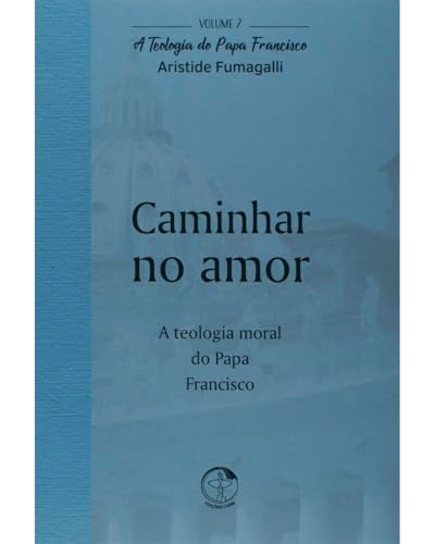 Caminhar no Amor – A Teologia do Papa Francisco Volume 7