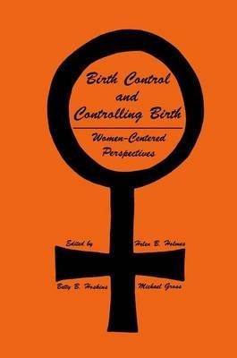 [(Birth Control and Controlling Birth : Women-centered Perspectives)] [By (author) Helen B. Holmes ] published on (January, 1981)