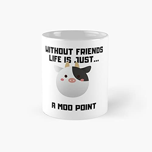 Without Friends Life is Just A Moo Point Classic Mug - 11 Ounce for Coffee, Tea, Chocolate Or Latte.