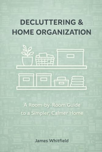 Decluttering & Home Organization: A Room-by-Room Guide to a Simpler, Calmer Home: Kitchen to Garage, Closet to Kids Room | Practical Tips, Checklists, 15 Session Logs & Donation Tracker image 2