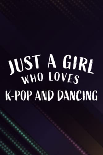 Just A Girl Who Loves K-Pop And Dancing Gift Women Good: K-Pop And Dancing lover Journal (Diary, Notebook, Gift) for women/girls ,Business,Wedding,Simple,Home Budget