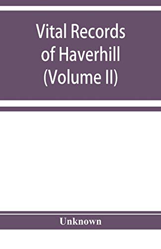 Vital records of Haverhill, Massachusetts, to the end of the year 1849 (Volume II) Marriages and Deaths