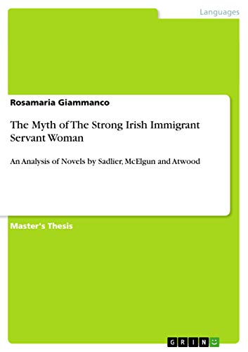 The Myth of The Strong Irish Immigrant Servant Woman: An Analysis of Novels by Sadlier, McElgun and Atwood