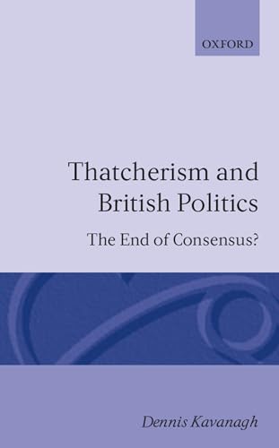 Thatcherism and British Politics: The End of Co... 0198275218 Book Cover