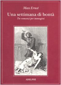 Una settimana di bontà. Tre romanzi per immagini: La donna 100 teste-Sogno di una ragazzina che volle entrare al Carmelo-Una settimana di bontà. Ediz. illustrata Una settimana di bontà. Tre romanzi per immagini: La donna 100 teste-Sogno di una ragazzina che volle entrare al Carmelo-Una settimana di bontà. Ediz. illustrata