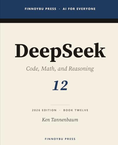 DeepSeek: The Complete Guide: Code, Math, and Reasoning — The Open Model That Changed the Cost Curve (AI for Everyone)