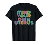 Mind Your Own Uterus Feminist Women's Reproductive Rights T-Shirt