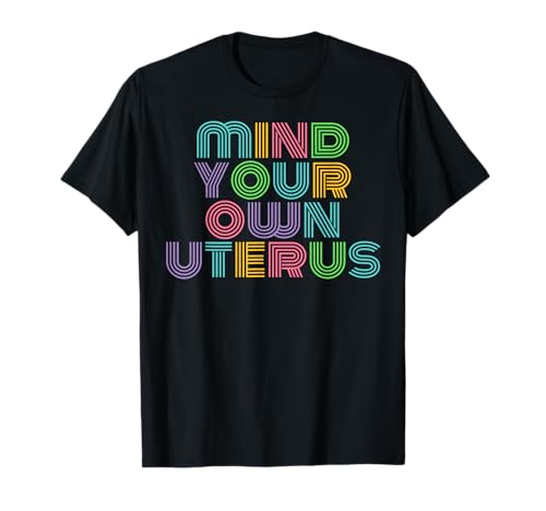 Mind Your Own Uterus Feminist Women's Reproductive Rights T-Shirt