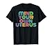Mind Your Own Uterus Feminist Women's Reproductive Rights T-Shirt