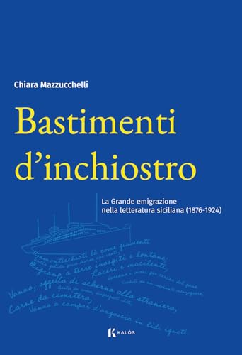 Bastimenti D'inchiostro. La Grande Emigrazione Nella Letteratura Siciliana (1876-1924) Bastimenti D'inchiostro. La Grande Emigrazione Nella Letteratura Siciliana (1876-1924)