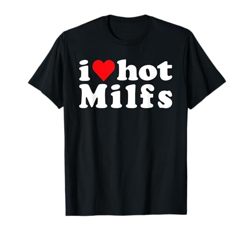 I Love Hot Milfs Camiseta