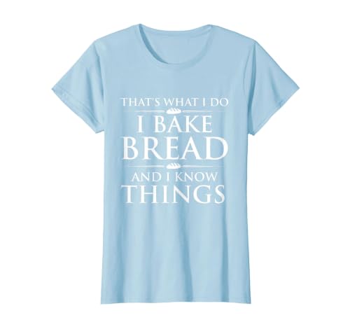 I Bake Bread and I Know Things - Funny Bread Baker Bakery T-Shirt, Women, Baby Blue, Small